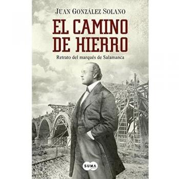 El camino de hierro: Retrato del marqués de Salamanca - Juan González Solano