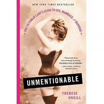 Unmentionable The Victorian Lady's Guide to Sex Marriage and Manners