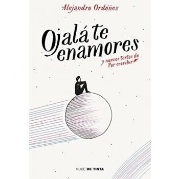 Ojalá te enamores: y nuevos textos de Por Escribir - Alejandro Ordoñez Perales