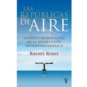 Las repúblicas del aire: Utopía y desencanto en la revolución de Hispanoamérica