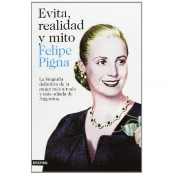 Evita, realidad y mito: La biografía definitiva de la mujer más amada y más odiada de Argentina