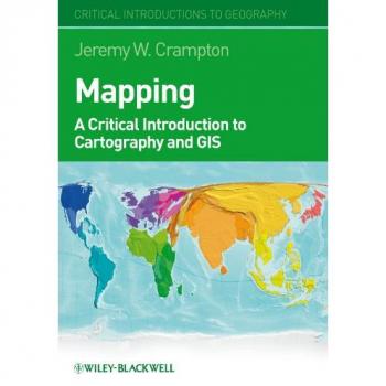 Mapping: A Critical Introduction to Cartography and GIS: A Critical Introduction to GIS and Cartography