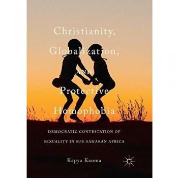 Christianity, Globalization, and Protective Homophobia: Democratic Contestation of Sexuality in Sub-Saharan Africa
