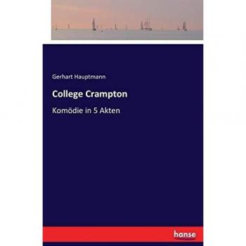College Crampton: Comedy in 5 Acts by Gerhart Hauptmann
