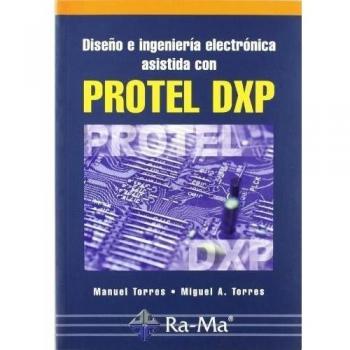 Diseño e ingeniería electrónica asistida con Protel DXP - Torres Portero Manuel;torres Portero Miguel Angel