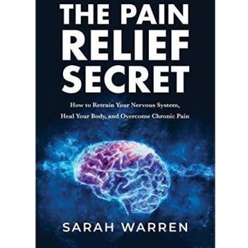 The Pain Relief Secret: Retrain Your Nervous System to Heal Chronic Pain