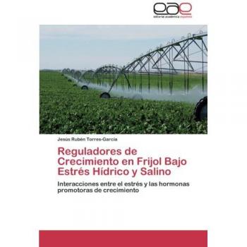 Reguladores de Crecimiento en Frijol Bajo Estrés Hídrico y Salino: Interacciones entre el estrés y las hormonas promotoras de crecimiento
