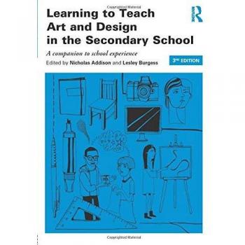Learning to Teach Art and Design in the Secondary School: A companion to school experience
