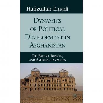 Dynamics of Political Development in Afghanistan: The British, Russian, and American Invasions