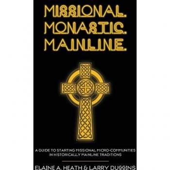 Missional. Monastic. Mainline.: A Guide to Starting Missional Micro-Communities in Historically Mainline Traditions