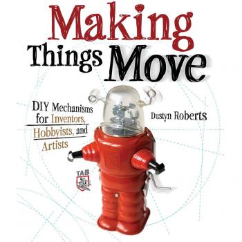 Making Things Move Diy Mechanisms for Inventors, Hobbyists, and Artists
