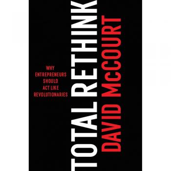 Total Rethink: Why entrepreneurs should act like revolutionaries
