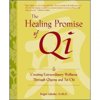 The Healing Promise of Qi: Creating Extraordinary Wellness Through Qigong and Tai Chi