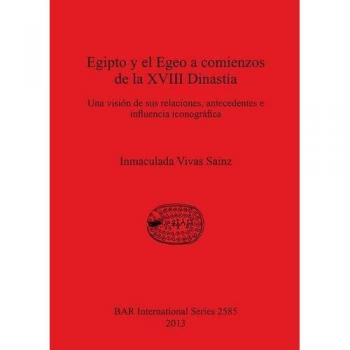 Egipto y el Egeo a comienzos de la XVIII Dinastía: Una visión de sus relaciones, antecedentes e influencia iconográfica