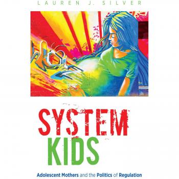 System Kids: Adolescent Mothers and Regulatory Politics - Paperback Edition