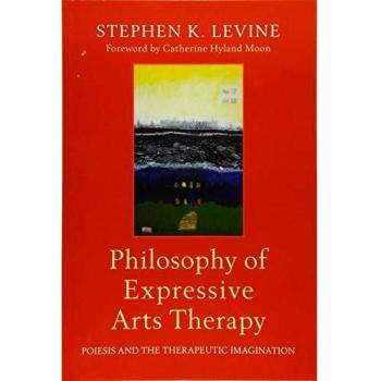 Philosophy of Expressive Arts Therapy: Poiesis and the Therapeutic Imagination