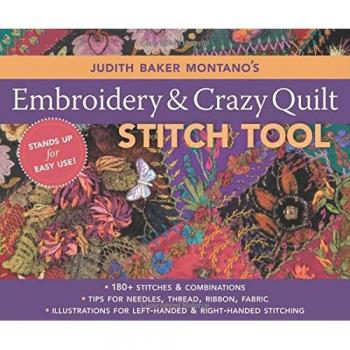 Judith Baker Montano's Embroidery & Crazy Quilting Stitch Tool: • 180+ Stitches & Combinations • Tips for Needles, Thread, Ribbon, Fabric • Illustrations for Left-Handed & Right-Handed Stitching