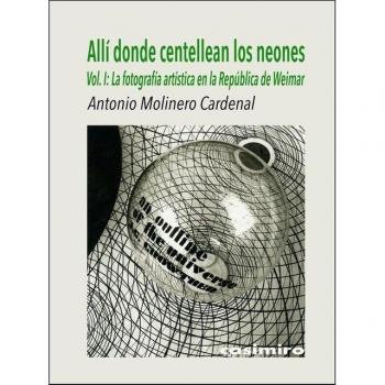 Alli donde centellean los neones - Volumen 1: La fotografía artística en la República de Weimar