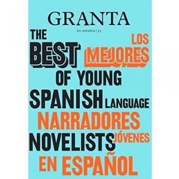 Granta en Español N°23: Los Mejores Narradores Jóvenes en Español