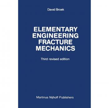 Elementary Engineering Fracture Mechanics: Fundamentals and Applications by D. Broek