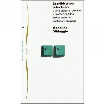 Escribir para televisión: Cómo elaborar guiones y promocionarlos en las cadenas públicas y privadas.