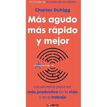Más agudo, más rápido y mejor: Los secretos para ser más productivo en la vida y en el trabajo - Charles Duhigg