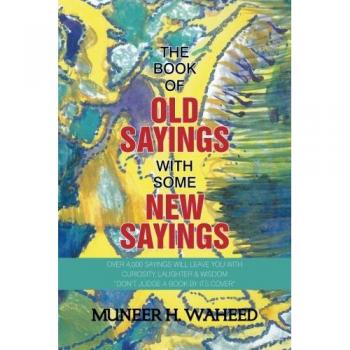 The Book of Old Sayings with Some New Sayings: Over 3,000 Sayings Will Leave You with Curiosity, Laughter & Wisdom Don't Judge a Book by Its Cover