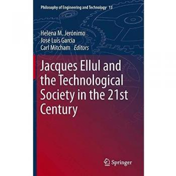 Jacques Ellul and the Technological Society in the 21st Century: 13