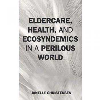 Eldercare, Health, and Ecosyndemics in a Perilous World
