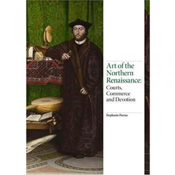 Art of the Northern Renaissance: Courts, Commerce and Devotion