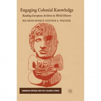 Engaging Colonial Knowledge: Reading European Archives in World History