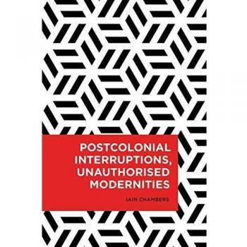 Interrupciones Postcoloniales: Modernidades No Autorizadas (Estudios Culturales Radicales)