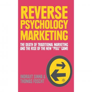 Reverse Psychology Marketing: The Death of Traditional Marketing and the Rise of the New Pull Game