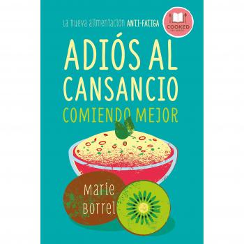 Adiós al cansancio comiendo mejor : La nueva alimentación anti-fatiga - Marie Borrel