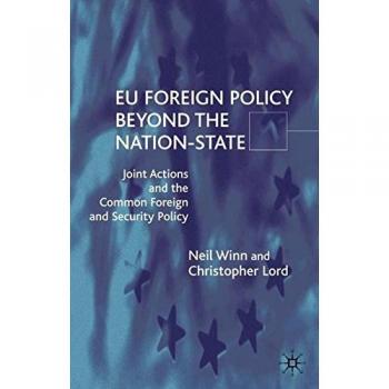 EU Foreign Policy Beyond the Nation State: Joint Action and Institutional Analysis of the Common Foreign and Security Policy