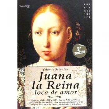 Juana la Reina: Europa, siglos XV y XVI. Juana I de Castilla, traicionada por todos, vive apasionadamente una trágina historia de amor, ambiciones y soledad: 12
