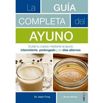 Guía completa del ayuno,La: Cuida Tu Cuerpo Mediante El Ayuno Intermitente, Prolongado Y En Daias Alternos - Fung, Jason/moore, Jimmy