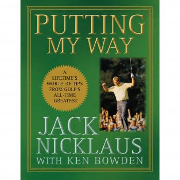 Putting My Way: A Lifetime's Worth of Tips from Golf's All-Time Greatest