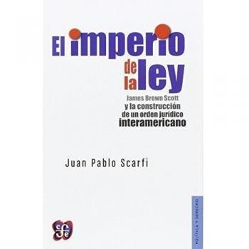EL IMPERO DE LA LEY James Brown Scott y la construcción de un orden jurídico interamericano