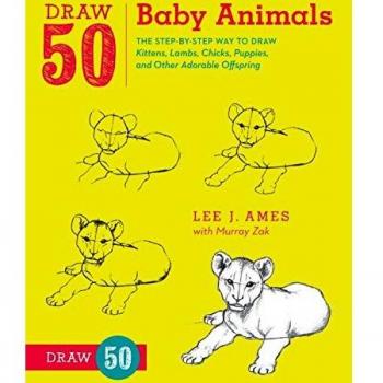 Draw 50 Baby Animals: The Step-by-Step Way to Draw Kittens, Lambs, Chicks, Puppies, and Other Adorable Offspring