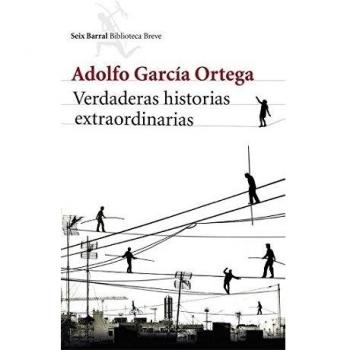 Verdaderas historias extraordinarias: Cuentos reunidos - Adolfo García Ortega