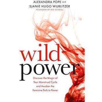 Wild Power: Discover the Magic of Your Menstrual Cycle and Awaken the Feminine Path to Power