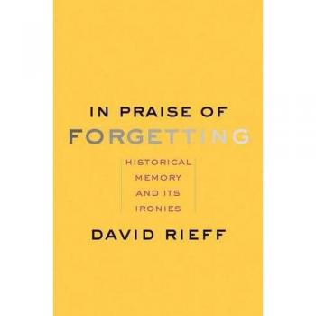 In Praise of Forgetting: Historical Memory and Its Ironies