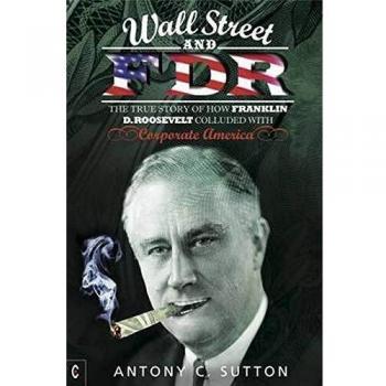 Wall Street and FDR: The True Story of How Franklin D. Roosevelt Colluded with Corporate America