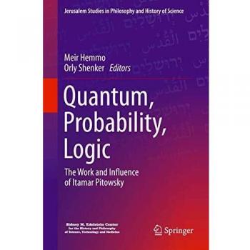 Quantum, Probability, Logic: The Work and Influence of Itamar Pitowsky