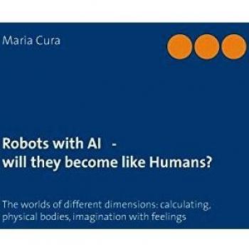 Robots con IA: ¿se convertirán en humanos? (Tapa blanda) - Tres mundos de dimensiones diferentes: cálculo, cuerpos físicos, imaginación con sentimientos