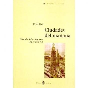 Ciudades del mañana: Historia del urbanismo en el siglo XX