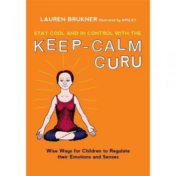 Stay Cool and In Control with the Keep-Calm Guru: Wise Ways for Children to Regulate their Emotions and Senses