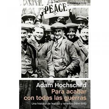 Para acabar con todas las guerras: Una historia de lealtad y rebelión - Adam Hochschild