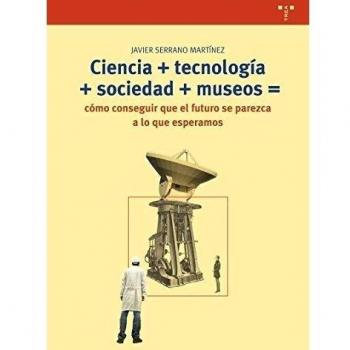 Ciencia+tecnología+sociedad+museo=cómo conseguir que el futuro se parezca a lo que esperamos